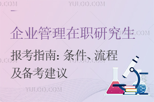 企业管理在职研究生报考指南：条件、流程及备考建议