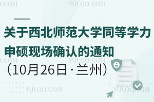 关于西北师范大学同等学力申硕现场确认的通知（10月26日·兰州）