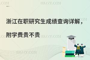 浙江在职研究生成绩查询详解，学费贵不贵？