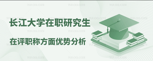 長江大學(xué)在職研究生在評(píng)職稱方面優(yōu)勢(shì)