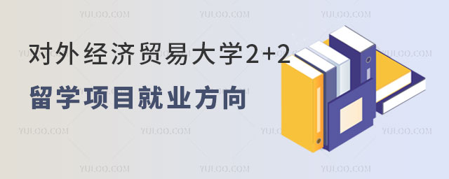 对外经济贸易大学2+2留学就业方向