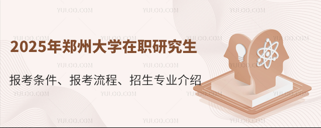 2025年鄭州大學(xué)在職研究生報(bào)考條件、報(bào)考流程、招生專業(yè)介紹