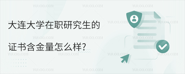 大連大學(xué)在職研究生的證書含金量怎么樣?