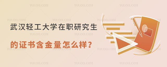 武汉轻工大学在职研究生的证书含金量怎么样?