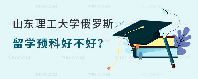山东理工大学俄罗斯留学预科好不好