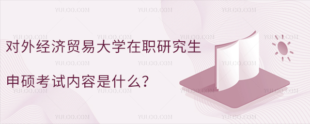 对外经济贸易大学在职研究生申硕考试内容