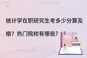 统计学在职研究生考多少分算及格？热门院校有哪些?