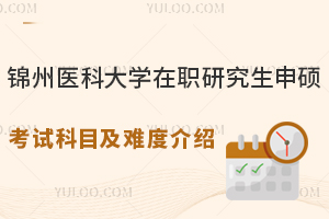 锦州医科大学在职研究生申硕考试科目及难度介绍