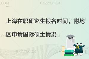 上海在职研究生报名时间，附地区申请国际硕士情况