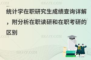 统计学在职研究生成绩查询详解，附分析在职读研和在职考研的区别
