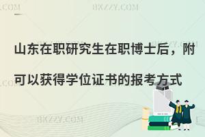 山东在职研究生在职博士后，附可以获得学位证书的报考方式