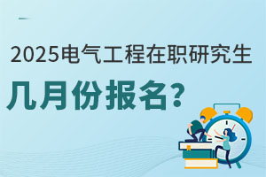 2025年电气工程在职研究生几月份报名？