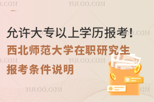 允许大专以上学历报考！西北师范大学在职研究生报考条件说明