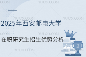 2025年西安邮电大学在职研究生招生优势分析