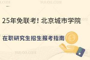 25年免联考！北京城市学院在职研究生招生报考指南