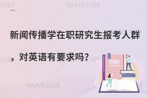 新闻传播学在职研究生报考人群，对英语有要求吗？
