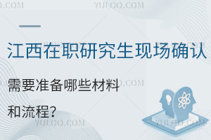 江西在职研究生现场确认需要准备哪些材料和流程？