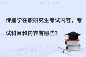 传播学在职研究生考试内容，考试科目和内容有哪些？