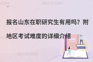 报名山东在职研究生有用吗？附地区考试难度的详细介绍