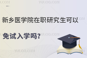 新乡医学院在职研究生可以免试入学吗？附专业一览表
