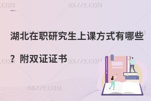 湖北在职研究生上课方式有哪些？附双证证书