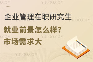 企业管理在职研究生就业前景怎么样？市场需求大，薪资待遇高！值得考！