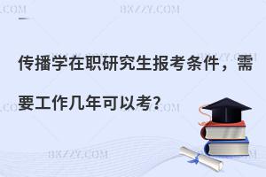 传播学在职研究生报考条件，需要工作几年可以考？