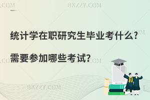 统计学在职研究生毕业考什么?需要参加哪些考试？