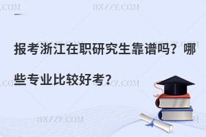 报考浙江在职研究生靠谱吗？哪些专业比较好考？