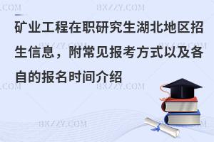 矿业工程在职研究生湖北地区招生信息，附常见报考方式以及各自的报名时间介绍