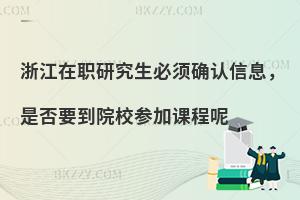 浙江在职研究生必须确认信息，是否要到院校参加课程呢