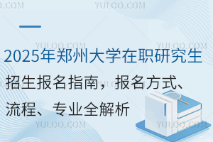 2025年郑州大学在职研究生招生报名指南，报名方式、流程、专业全解析