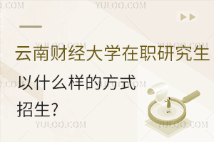 不出国的国际硕士！云南财经大学在职研究生以什么样的方式招生？