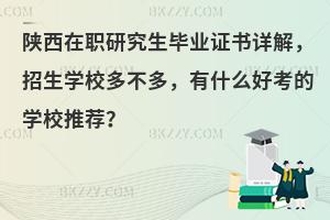 陕西在职研究生毕业证书详解，招生学校多不多，有什么好考的学校推荐？
