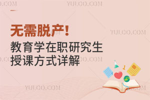 无需脱产！教育学在职研究生授课方式详解