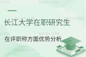 长江大学在职研究生在评职称方面优势分析