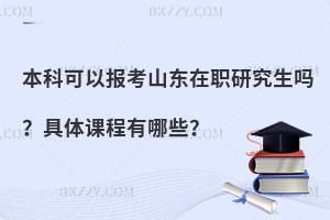 本科可以报考山东在职研究生吗？具体课程有哪些？