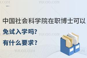 中国社会科学院在职博士可以免试入学吗？有什么要求？