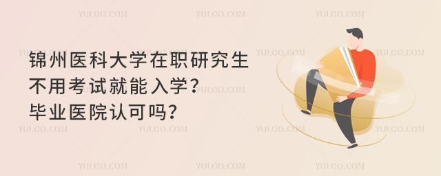 锦州医科大学在职研究生不用考试就能入学?