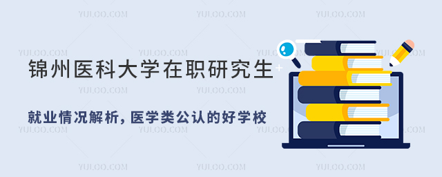 锦州医科大学在职研究生就业情况