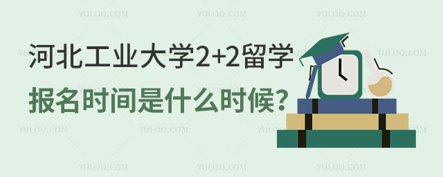河北工业大学2+2留学报名时间