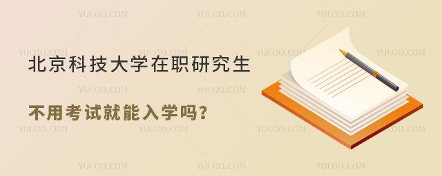 北京科技大學(xué)在職研究生不用考試就能入學(xué)嗎?