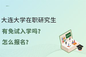 大连大学在职研究生有免试入学吗？怎么报名？