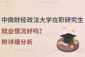 中南财经政法大学在职研究生就业情况好吗？附详细分析