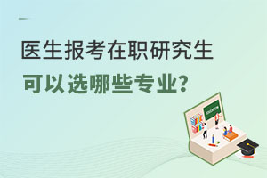 医生报考在职研究生可以选哪些专业？