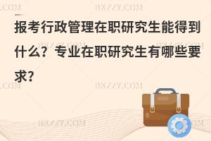 报考行政管理在职研究生能得到什么？专业在职研究生有哪些要求？