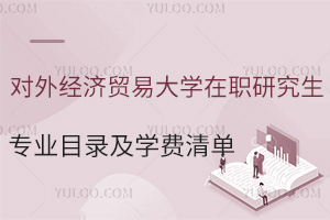 对外经济贸易大学在职研究生专业目录及学费清单：符合条件可优先免试入学
