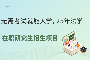 无需考试就能入学，25年法学在职研究生招生项目推荐