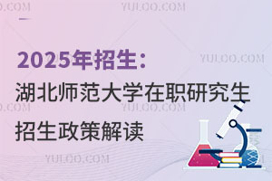 2025年招生：湖北师范大学在职研究生招生政策解读