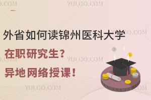 外省如何读锦州医科大学在职研究生？异地网络授课！